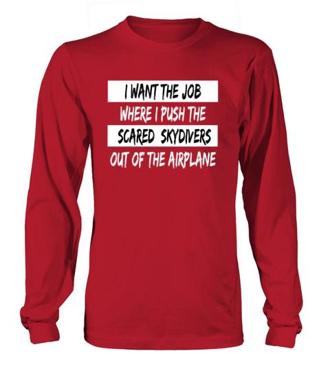 Career Humor Want the Job Where i Push the Scared Women's Long Sleeve