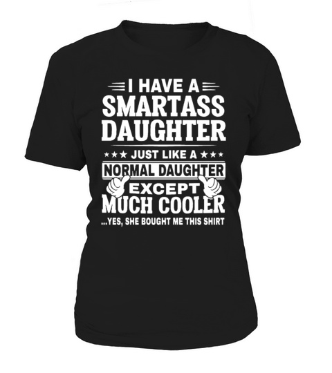 I have a smartass daughter just like a normal daug T-Shirt Women's T-Shirt