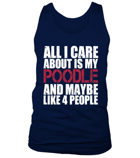 Poodle Shirts All I Care About Is Poodles Shirt Tank Top Unisex