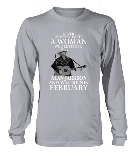 A Woman Who Listens To Alan Jackson And Was Born In February Long sleeved Unisex
