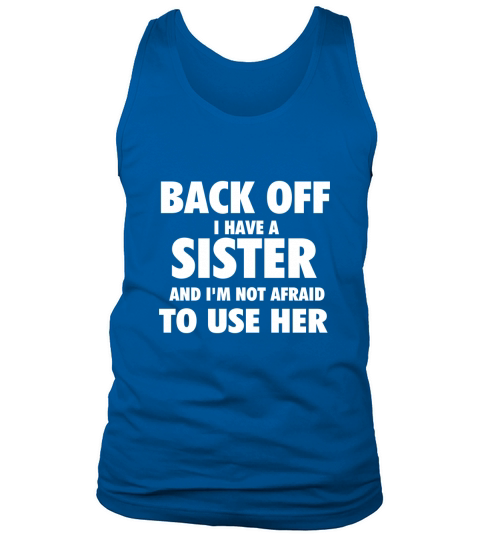 Back Off I Have A Sister And Im Not Afraid To Use Her Tank Top Unisex