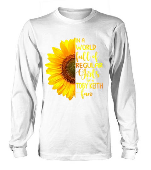 In A World Full Of Regular Girls Be A Toby Keith Fan Long sleeved Unisex