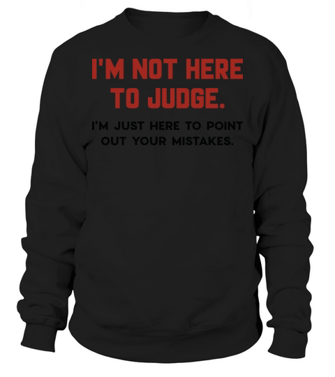 I’m Not Here To Judge Men's Sweatshirt
