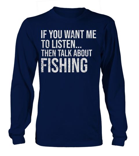 Funny If You Want Me To Listen Talk About Fishing Long sleeved Unisex