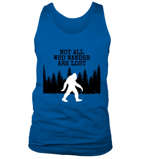Bigfoot T shirt not all who wander are lost. Hunting Hiking Tank Top Unisex