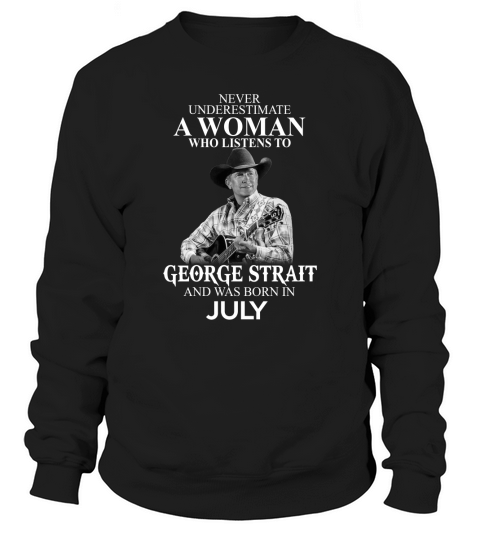 A Woman Who Listens To George Strait And Born In July Sweatshirt Unisex
