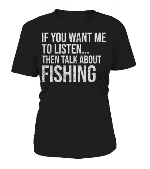 Funny If You Want Me To Listen Talk About Fishing Women's T-Shirt