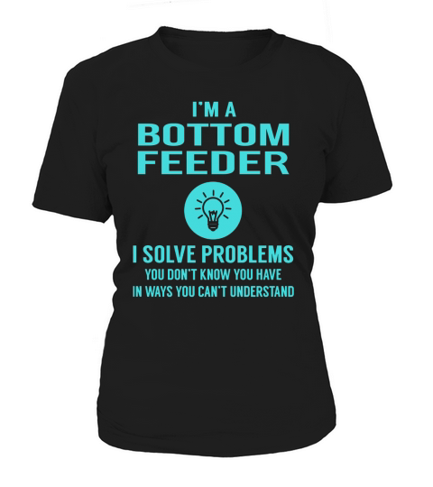 Bottom Feeder I Solve Problem Job Title Shirts Women's T-Shirt