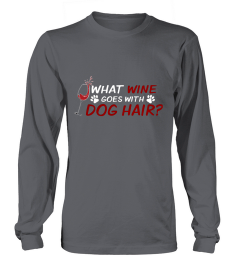 WHAT WINE GOES WITH DOG HAIR T-SHIRT Long sleeved Unisex