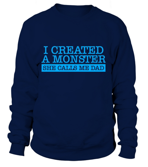 I created a monster she calls me dad Fathers Day Women's Sweatshirt