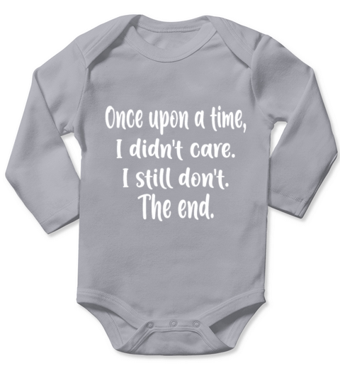 Once Upon a Time I Didnt Care I Still Dont The End Long Sleeve Baby One-Piece