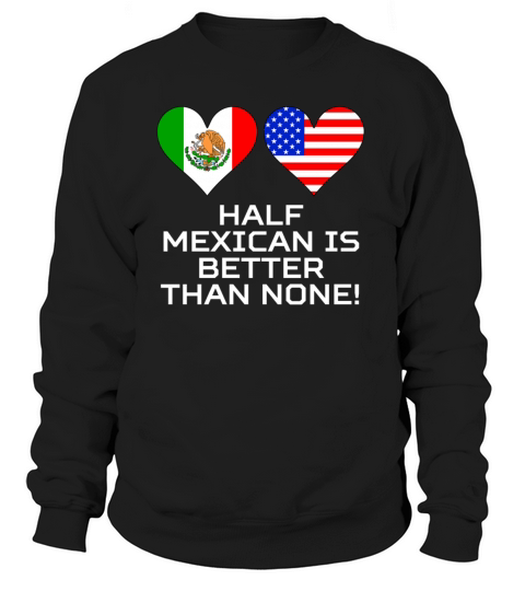 Half Mexican Is Better Than None Women's Sweatshirt