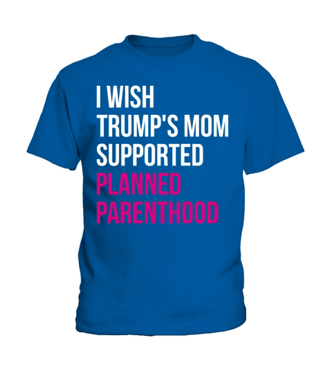 I Wished Trumps Mom Supported Planned Parenthood Kids T-Shirt
