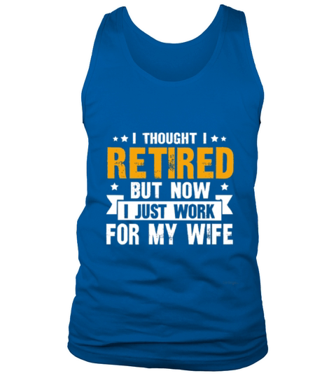 thought i retired but now i just work for my wife Men's Tank Top