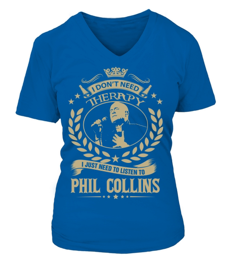 I Dont Need Therapy i Just Need To Listen To Phil Collins TShirt V-neck T-Shirt Woman