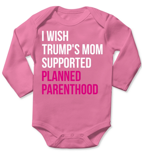 I Wished Trumps Mom Supported Planned Parenthood Long Sleeve Baby One-Piece