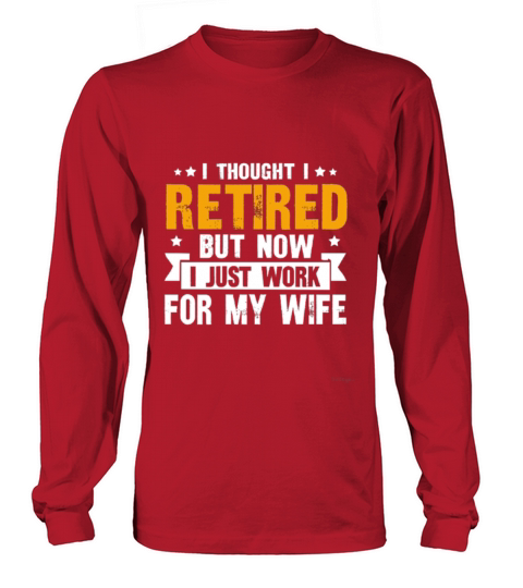thought i retired but now i just work for my wife Men's Long Sleeve