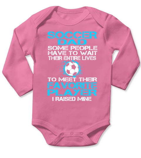 Soccer Dad Some People Have To Wait Their Entire Lives To Meet Long Sleeve Baby One-Piece
