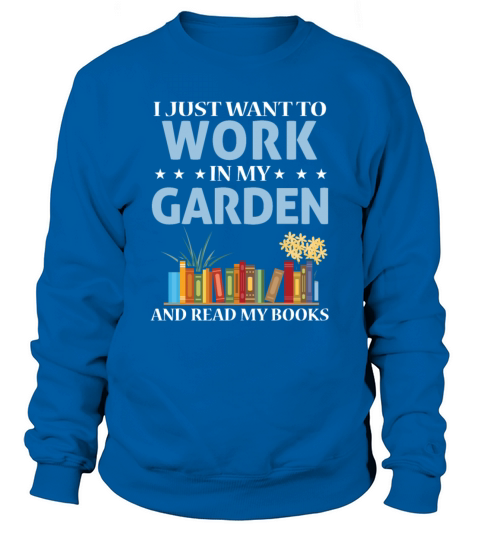 Just Work In Garden And Read Books Plants Gardenin Sweatshirt Unisex