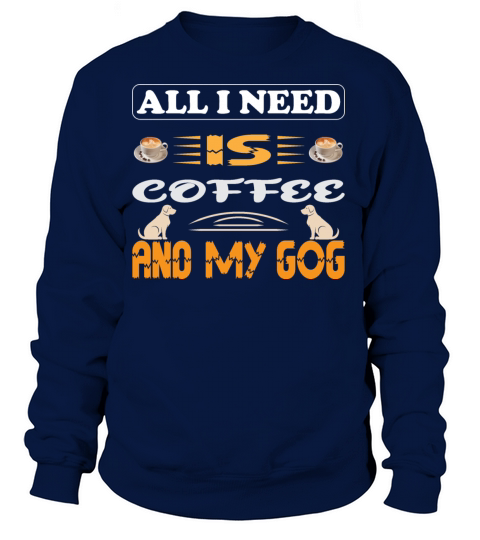 All I Need Is Coffee And My Dog t-shirt Women's Sweatshirt