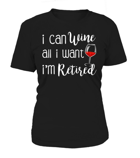 I Can Wine All I Want Im Retired Women's T-Shirt