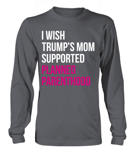 I Wished Trumps Mom Supported Planned Parenthood Women's Long Sleeve