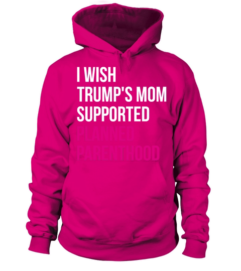 I Wished Trumps Mom Supported Planned Parenthood Women's Hoodie