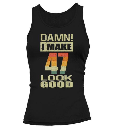 Damn I Make 47 Look Good Funny 47th Birthday Gift Women's Tank Top