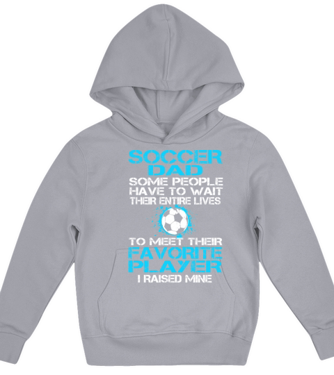 Soccer Dad Some People Have To Wait Their Entire Lives To Meet Kids Hoodie