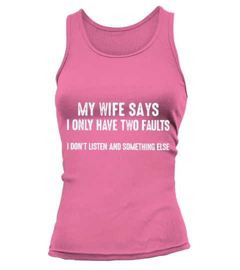 my wife says i only have two faults i dont listen Women's Tank Top
