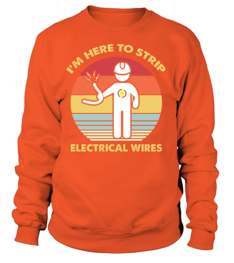 Im Here To Strip Electricial Wires Shirt for Men Women's Sweatshirt