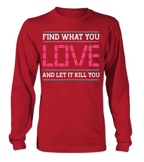 Find What You Love and Let it Kill You Long sleeved Unisex