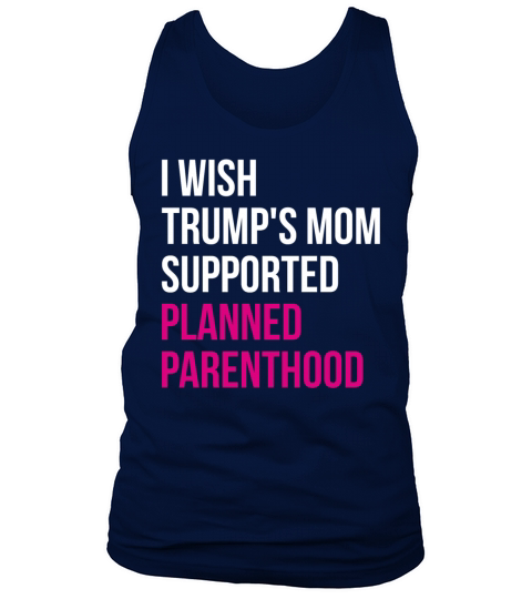 I Wished Trumps Mom Supported Planned Parenthood Men's Tank Top