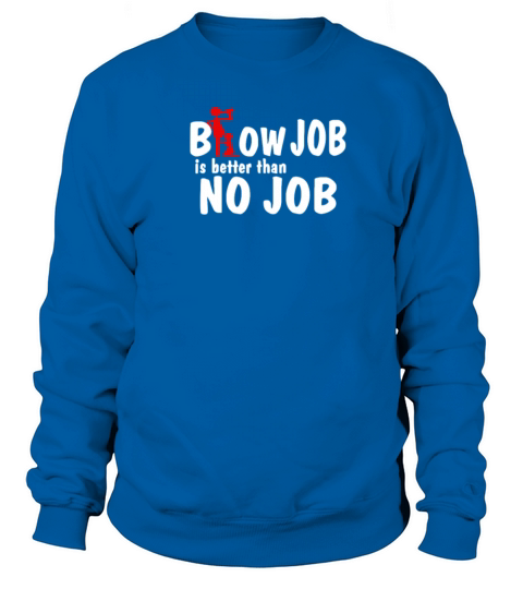 Blow Job Is Better Than No Job Women's Sweatshirt