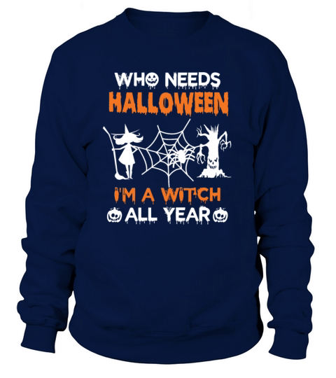 Who Needs Halloween Im A Witch All Year Women's Sweatshirt