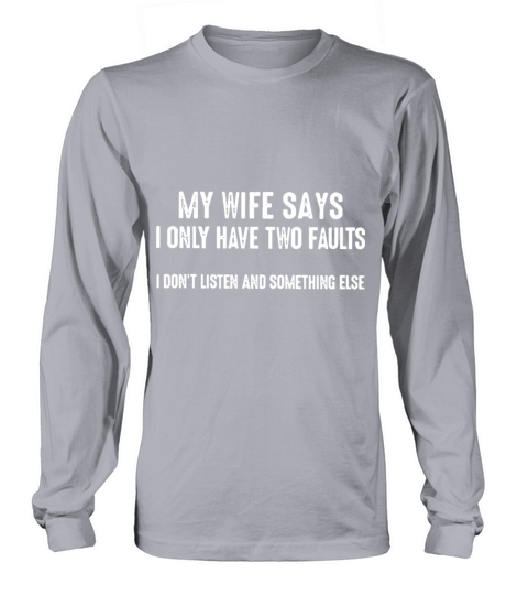my wife says i only have two faults i dont listen Women's Long Sleeve