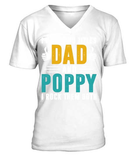 I have two titles dad and poppy and i rock them both V-Neck T-shirt