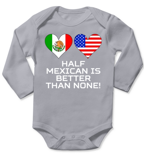 Half Mexican Is Better Than None Long Sleeve Baby One-Piece