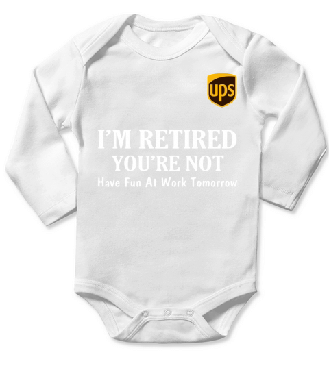 UPS I’m retired you’re not have fun at work tomorrow shirt Long Sleeve Baby One-Piece