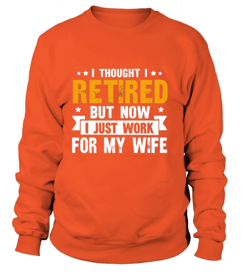 thought i retired but now i just work for my wife Women's Sweatshirt