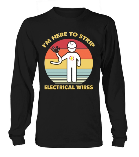 Im Here To Strip Electricial Wires Shirt for Men Women's Long Sleeve