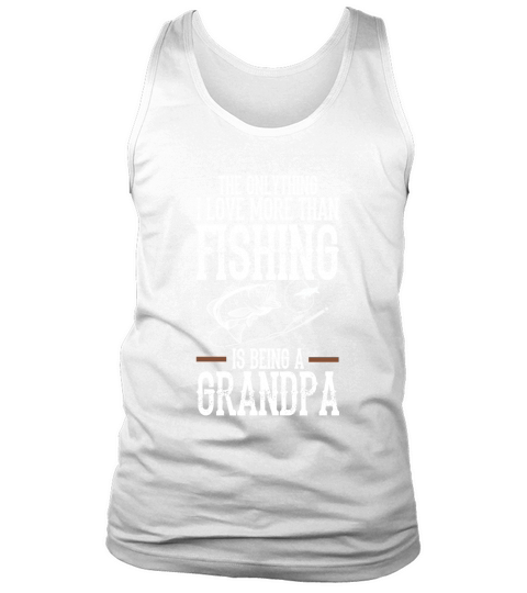 The Only Thing I Love More Than Fishing Is Being A Grandpa Tank Top Unisex