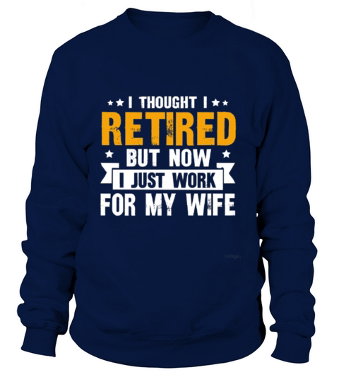 thought i retired but now i just work for my wife Men's Sweatshirt