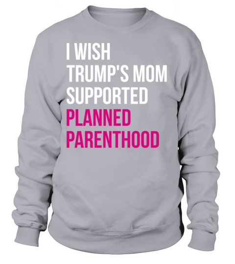 I Wished Trumps Mom Supported Planned Parenthood Women's Sweatshirt