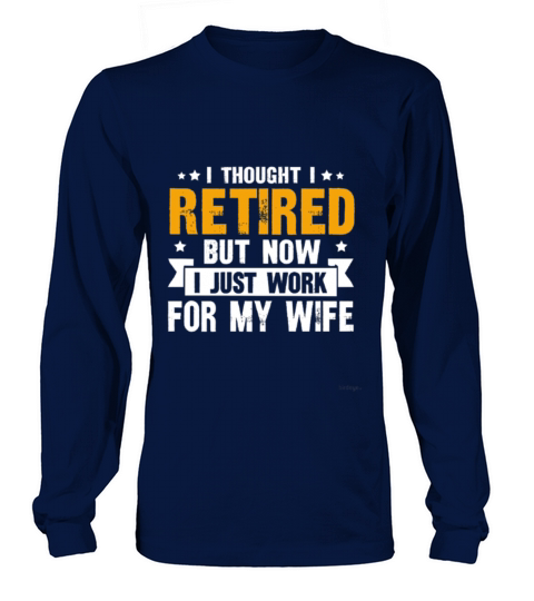 thought i retired but now i just work for my wife Women's Long Sleeve