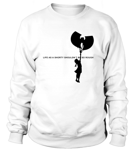 Wu Tang Life As A Shorty Shouldn’t Be So Rough shirt Sweatshirt Unisex