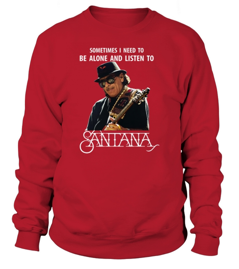 Parfois, j&#39;ai besoin d&#39;être seul et d&#39;écouter Santana Sweatshirt Unisex
