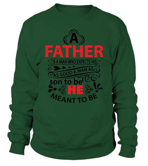 A Father is a Man who expects his as good a man as Son to be He meant to be Sweatshirt Unisex