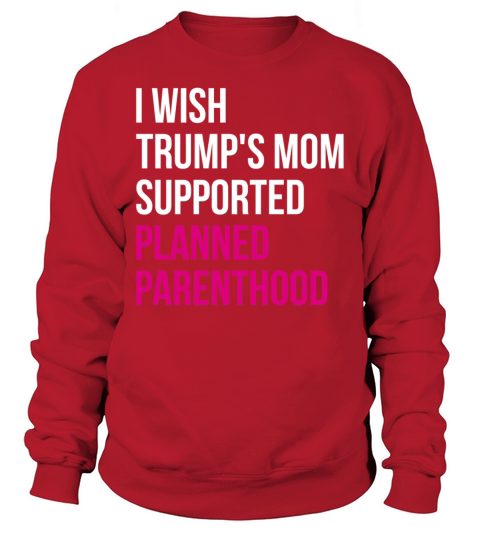 I Wished Trumps Mom Supported Planned Parenthood Men's Sweatshirt