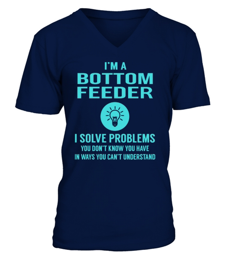 Bottom Feeder I Solve Problem Job Title Shirts V-Neck T-shirt